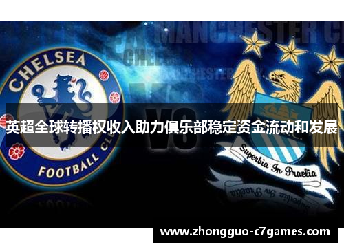 英超全球转播权收入助力俱乐部稳定资金流动和发展