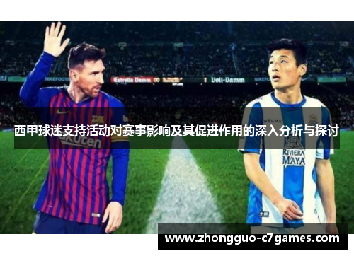 西甲球迷支持活动对赛事影响及其促进作用的深入分析与探讨
