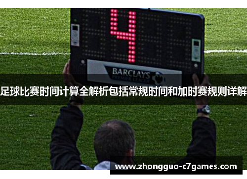 足球比赛时间计算全解析包括常规时间和加时赛规则详解