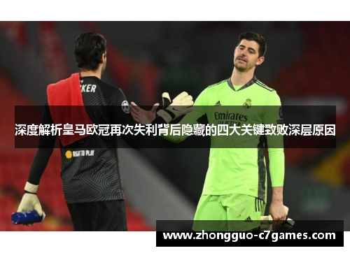 深度解析皇马欧冠再次失利背后隐藏的四大关键致败深层原因