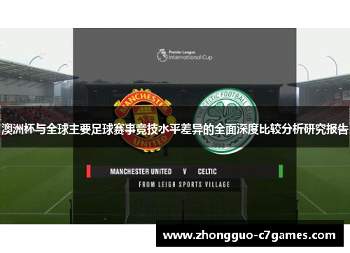 澳洲杯与全球主要足球赛事竞技水平差异的全面深度比较分析研究报告