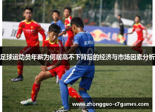 足球运动员年薪为何居高不下背后的经济与市场因素分析