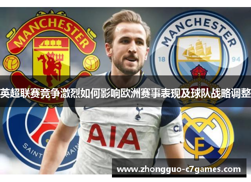 英超联赛竞争激烈如何影响欧洲赛事表现及球队战略调整
