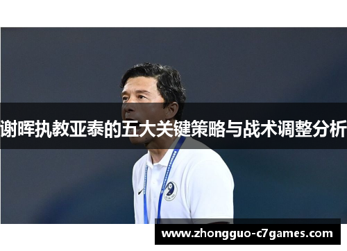 谢晖执教亚泰的五大关键策略与战术调整分析