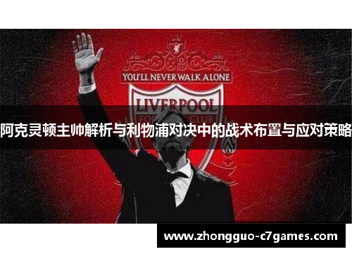 阿克灵顿主帅解析与利物浦对决中的战术布置与应对策略