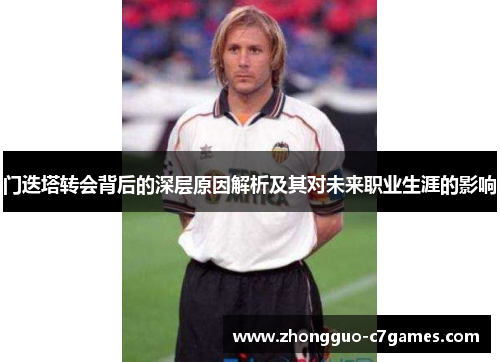 门迭塔转会背后的深层原因解析及其对未来职业生涯的影响