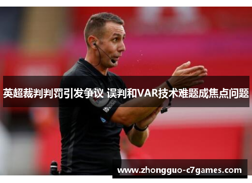 英超裁判判罚引发争议 误判和VAR技术难题成焦点问题