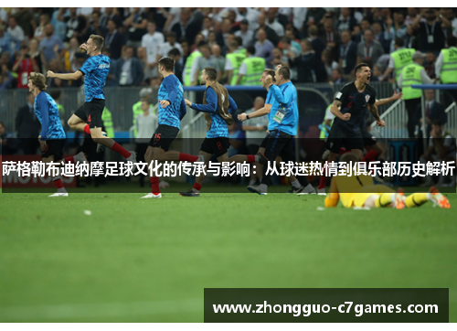 萨格勒布迪纳摩足球文化的传承与影响：从球迷热情到俱乐部历史解析